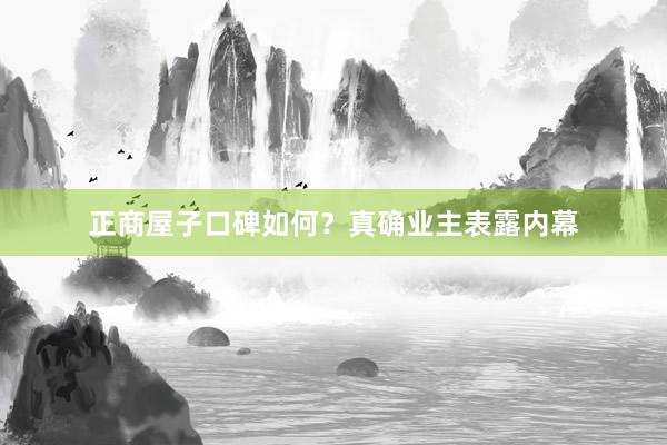 正商屋子口碑如何？真确业主表露内幕